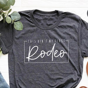 Country Shirt, Rodeo Graphic Tee, This Ain't My First Rodeo Tee, Country TShirt, Southern T Shirt, Western T-Shirt, Cow girl Shirts