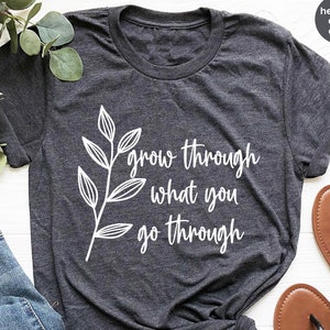 Grow Through What You Go Through, Motivational Sweatshirt, Inspirational T-shirt, Kindness And Motivation Tee, Positivity Tee, Gifts for Her