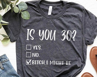 Funny 30th Birthday Shirt, Is You 30? Bitch I Might Be Shirt, Sassy 30th Birthday Tee, 30th Birthday Gift, Gift For 30th Birthday