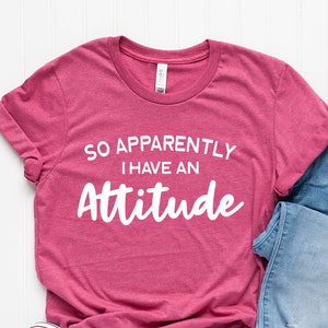 Sassy T-Shirt, Funny Shirts For Women, So Apparently I Have An Attitude Shirt, Funny Women Shirt, Sarcastic Shirt, Funny Quotes Shirt