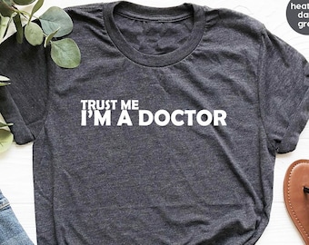 Trust Me I'm a Doctor Shirt, Medicine Students Shirt, Medical School Graduation Gift, PHD Graduation Tee, Doctor Shirt, Gift for Doctor