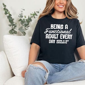 Being A Functional Adult Everyday Seems A Bit Excessive Shirt, Adult Humor Shirt, Funny Saying Shirt, Sarcastic Shirt, Funny Graphic Shirt