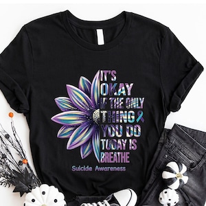 Suicide Prevention Awareness Shirts, Mental Health T Shirt, Sunflower Graphic Tees, It's Okay If The Only Thing You Do Today Is Breathe