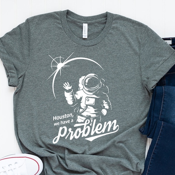 Astronauts Shirt, Houston We Have A Problem Shirt, Funny Planets Shirt, Spaceman Shirt, Astronauts Family Tee, Spacewoman T Shirt