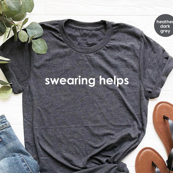 Sarcastic TShirt, Gift for Her, Funny Shirts, Gift for Him, Humor Shirts for Women, Gift for Men, Men TShirts, Swearing Helps T-Shirt