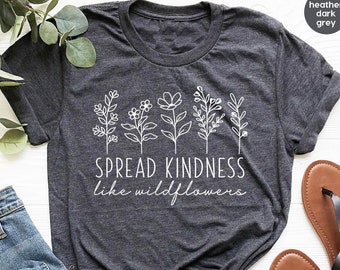 Kindness Shirt, Inspirational Shirt, Kind Shirt, Be Kind Shirt, Flower Shirt, Spread Kindness Shirt, Motivational Shirt, Shirts For Women