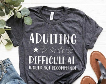 Funny Adult Tee, Adulting Difficult Af Shirt, Adult Humor Tshirt,  Style Shirt, Quarantine Shirt, Mom T-Shirt, Adulting Life Shirt