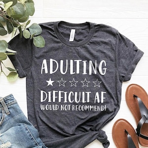 Funny Adult Tee, Adulting Difficult Af Shirt, Adult Humor Tshirt, Style ...