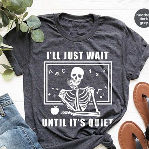 Halloween Skeleton Teacher Shirts, Halloween Teacher Appreciation, Halloween Gifts for Teacher, Funny I'll Just Wait Until It's Quiet Shirt