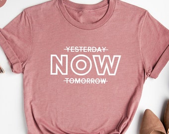 Motivational Shirt, Positive T-Shirt, Inspirational Shirts, Motivational Gifts, Workout Outfit, Fitness Shirt, Yesterday Now Tomorrow Shirt
