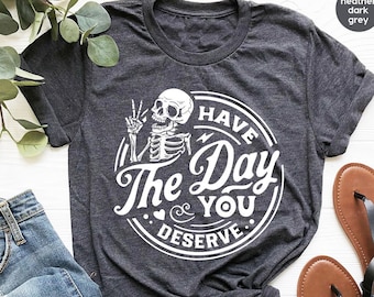 Regalo de bondad, camisas sarcásticas, que tengas el día que mereces, camiseta de esqueleto motivacional, ropa inspiradora, camisetas con gráficos positivos