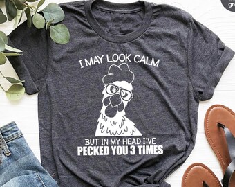 I May Look Calm But In My Head I've Pecked You 3 Times Shirt, Funny Quote T-Shirt, Sarcastic Shirt, Funny Chicken Shirt