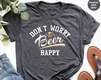 Oktoberfest Shirt, Funny Beer Shirt, Don't Worry Beer Happy, Drinking Shirts, Beer Lover T-Shirt, Alcoholic Shirt, Bachelor Party Shirt