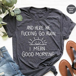 Inspirational Shirt, Funny Crewneck Sweatshirt, And Here We F*cking Go Again Shirt, Sarcastic Tee, Gifts for Her, Gifts For Him, Funny Gifts