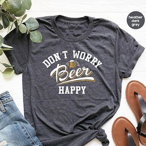 Oktoberfest Shirt, Funny Beer Shirt, Don't Worry Beer Happy, Drinking Shirts, Beer Lover T-Shirt, Alcoholic Shirt, Bachelor Party Shirt