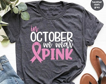 Breast Cancer Shirt, Cancer Shirt, Cancer Support Shirt, Breast Cancer Month, Cancer Awareness Shirt, October Shirt, In October We Wear Pink
