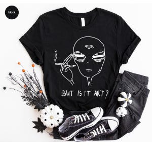 But Is It Art, Funny Shirt, Smoking Shirt, Space Gifts, Funny Saying Shirt, Funny Quote Shirt image 6
