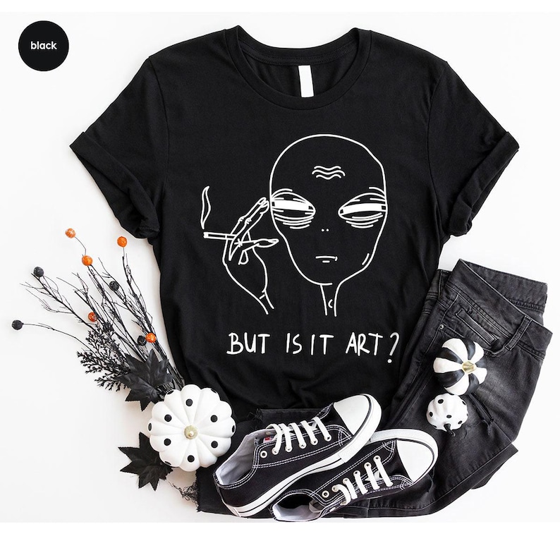 But Is It Art, Funny Shirt, Smoking Shirt, Space Gifts, Funny Saying Shirt, Funny Quote Shirt image 6