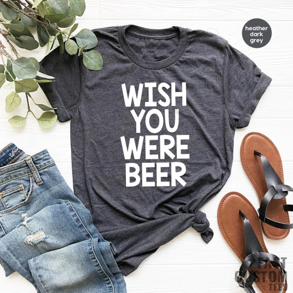 Wish You Were Beer T-Shirt Beer Lovers T-Shirt Wish You Were Beer T-Shirt Beer Lovers T-Shirt