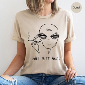 But Is It Art, Funny Shirt, Smoking Shirt, Space Gifts, Funny Saying Shirt, Funny Quote Shirt image 2