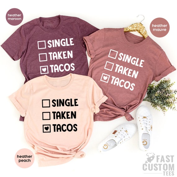Funny Tacos Shirt, Food Lover T Shirt, Mexican Foodie T-Shirt, Single Taken Tacos Shirt, Cool Chefs Gift, Women Graphic Tees, Valentine Gift