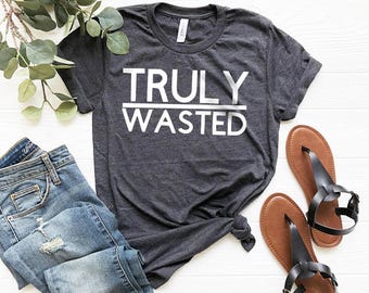 Truly Wasted T-Shirt, Alcoholic Shirt, Drink Alcohol Shirt, Drunk Shirt, Funny Alcohol Shirt, Gift For Alcohol, Drinking Shirt, Drunk Tee