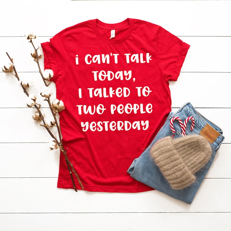 May include: Red t-shirt with white text that reads "i can't talk today, i talked to two people yesterday".