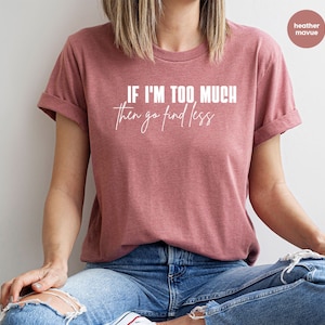 Sarcastic Break Up Shirts, Funny Saying Sassy Women Sweatshirt, If I'm Too Much Then Go Find Less TShirt, Divorce Party Shirt Gifts for Her image 2