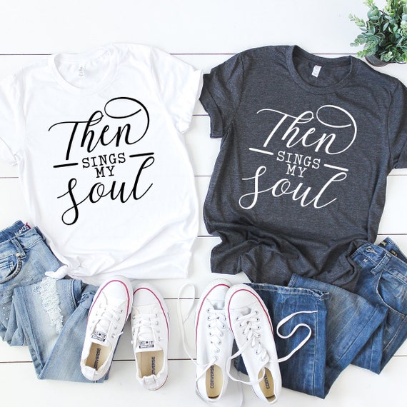 Then Sings My Soul Shirt Fun Cute Christian Hymn Tee Then Sings My Soul Shirt Fun Cute Christian Hymn Tee