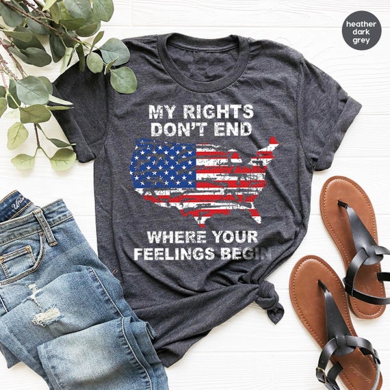 Shirt With Sayings,My Rights Don't End Where Your Feelings Begin Shirt,Gun Owner Shirt,Patriotic T Shirt,Veteran Shirt,Political T Shirt