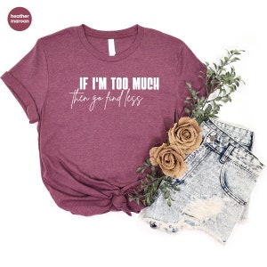 Sarcastic Break Up Shirts, Funny Saying Sassy Women Sweatshirt, If I'm Too Much Then Go Find Less TShirt, Divorce Party Shirt Gifts for Her image 5