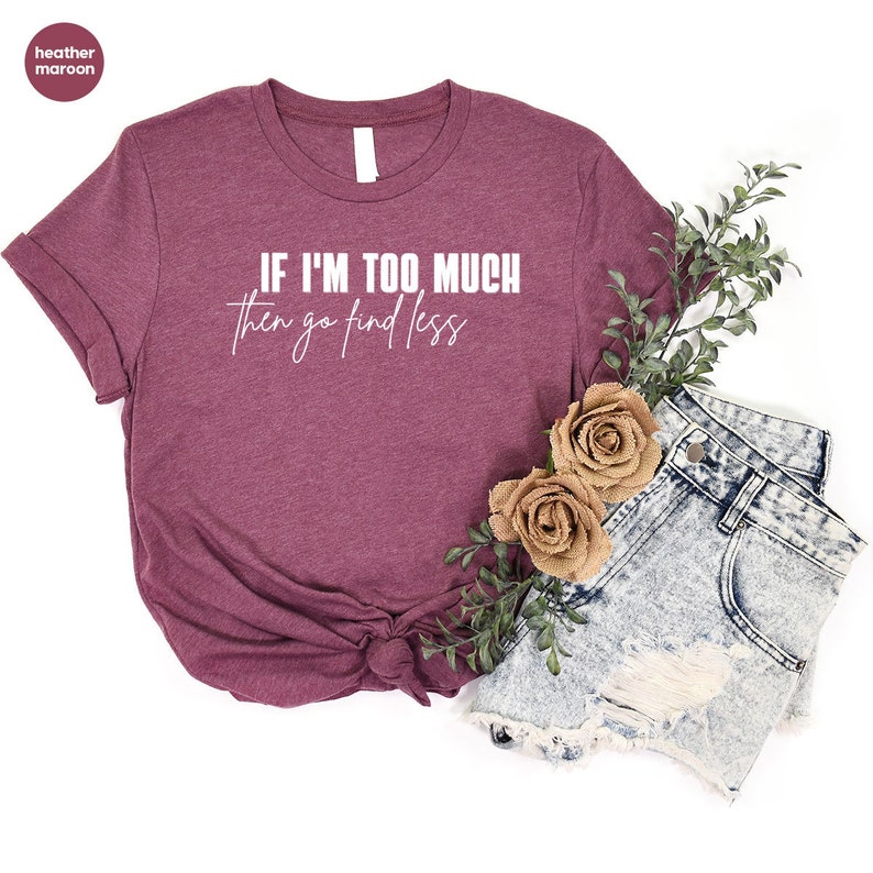 Sarcastic Break Up Shirts, Funny Saying Sassy Women Sweatshirt, If I'm Too Much Then Go Find Less TShirt, Divorce Party Shirt Gifts for Her image 5