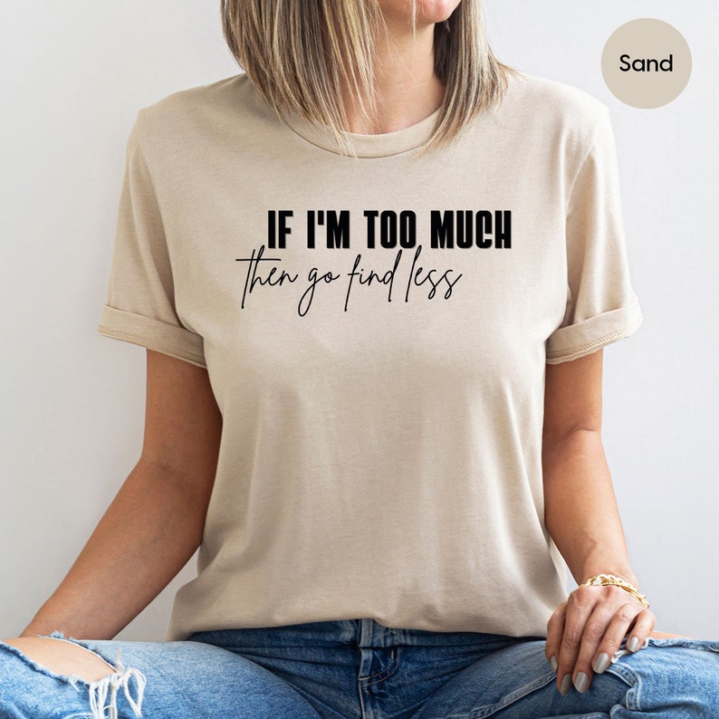Sarcastic Break Up Shirts, Funny Saying Sassy Women Sweatshirt, If I'm Too Much Then Go Find Less TShirt, Divorce Party Shirt Gifts for Her image 3