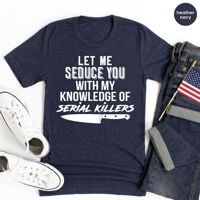 Serial Killer Shirt, Murder T Shirt, Horror TShirt, Crime Lover Gift, Crime Shirts, Let Me Seduce You With my Knowledge Of Serial Killers image 7