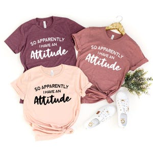 Sassy T-Shirt, Funny Shirts For Women, So Apparently I Have An Attitude Shirt, Funny Women Shirt, Sarcastic Shirt, Funny Quotes Shirt image 2