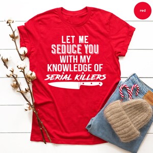 Serial Killer Shirt, Murder T Shirt, Horror TShirt, Crime Lover Gift, Crime Shirts, Let Me Seduce You With my Knowledge Of Serial Killers image 2
