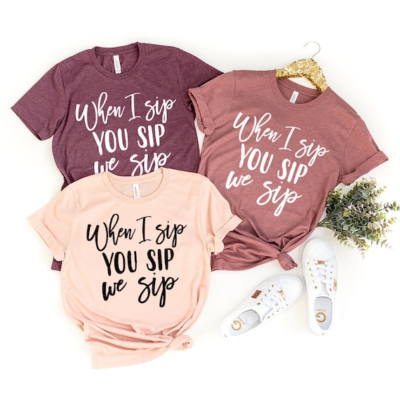 Wine Shirt, When I Sip You Sip We Sip T-Shirt, Wine Lover Tee, Funny Wine Shirt, Drinking Shirt, Wine Lover Gift, Bachelorette Party Tee