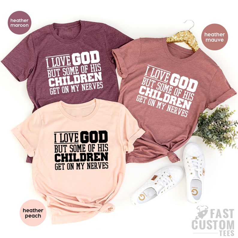 Funny Christian Shirt, Sarcastic Shirts, Jesus Love Shirt, Prayer Gift, I Love God But Some Of His Children Get On My Nerves, Religious Tee image 6