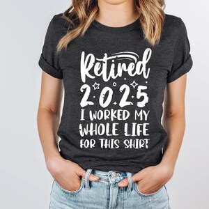 Retired 2025 Shirt, Funny Retired Shirt, Retirement Party T-shirt, Retirement Shirt, I Worked My Whole Life for This Shirt, Gift for Retired image 2
