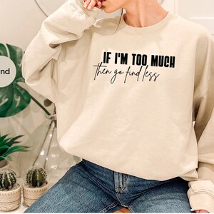 Sarcastic Break Up Shirts, Funny Saying Sassy Women Sweatshirt, If I'm Too Much Then Go Find Less TShirt, Divorce Party Shirt Gifts for Her image 6