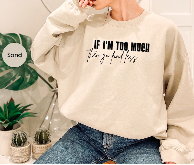 Sarcastic Break Up Shirts, Funny Saying Sassy Women Sweatshirt, If I'm Too Much Then Go Find Less TShirt, Divorce Party Shirt Gifts for Her image 6