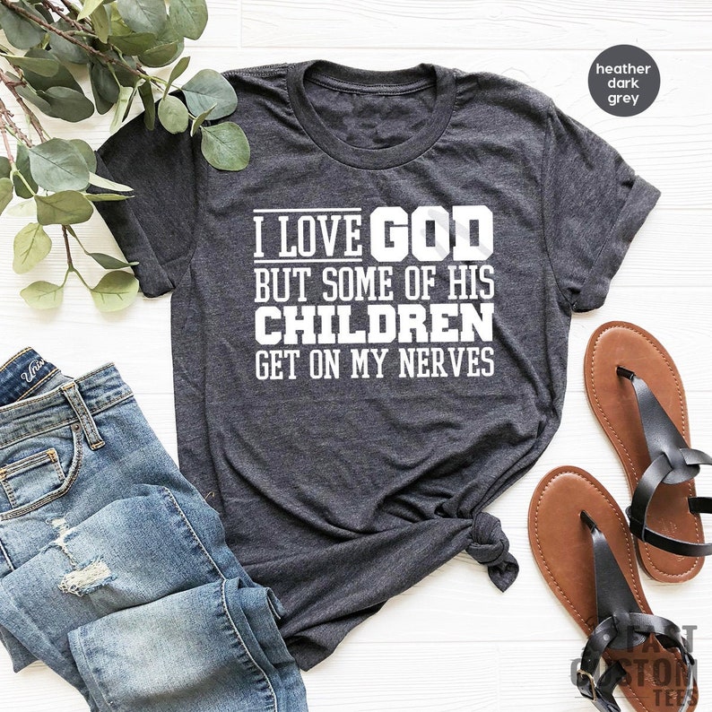 Funny Christian Shirt, Sarcastic Shirts, Jesus Love Shirt, Prayer Gift, I Love God But Some Of His Children Get On My Nerves, Religious Tee image 1