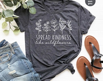 Kindness Shirt, Inspirational Shirt, Kind Shirt, Be Kind Shirt, Flower Shirt, Spread Kindness Shirt, Motivational Shirt, Shirts For Women