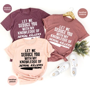 Serial Killer Shirt, Murder T Shirt, Horror TShirt, Crime Lover Gift, Crime Shirts, Let Me Seduce You With my Knowledge Of Serial Killers image 5