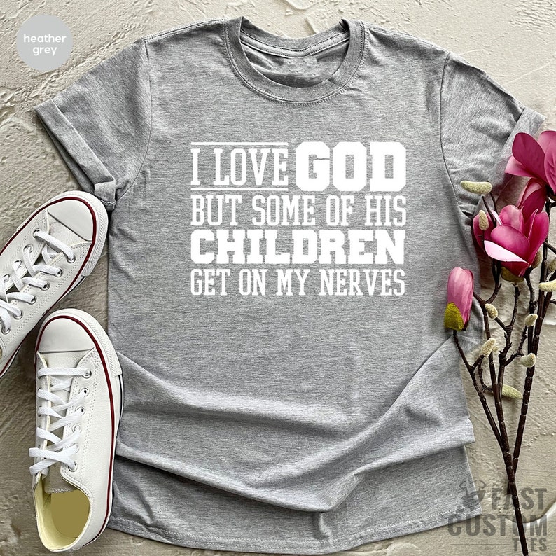 Funny Christian Shirt, Sarcastic Shirts, Jesus Love Shirt, Prayer Gift, I Love God But Some Of His Children Get On My Nerves, Religious Tee image 2
