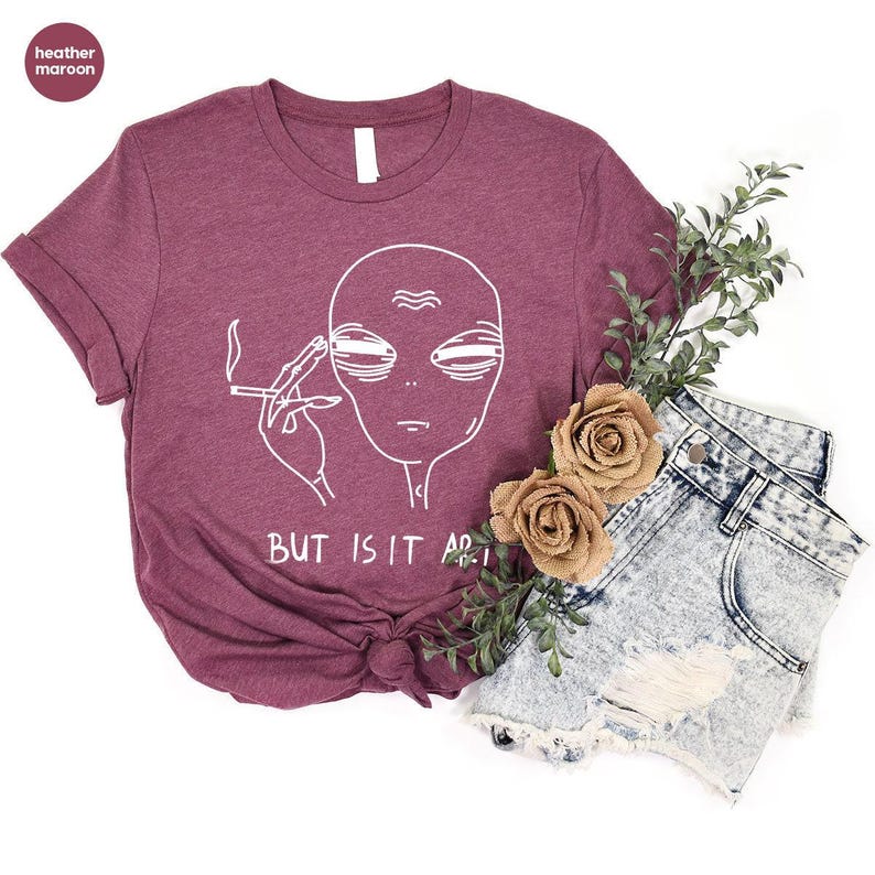 But Is It Art, Funny Shirt, Smoking Shirt, Space Gifts, Funny Saying Shirt, Funny Quote Shirt image 5
