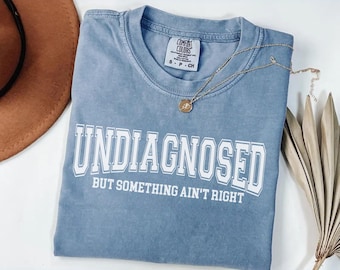 Comfort Colors® Undiagnosed But Something Ain’t Right Shirt Funny Sarcasm Humor Tee Relatable Quote Shirt Casual Comfy Outfit Gift