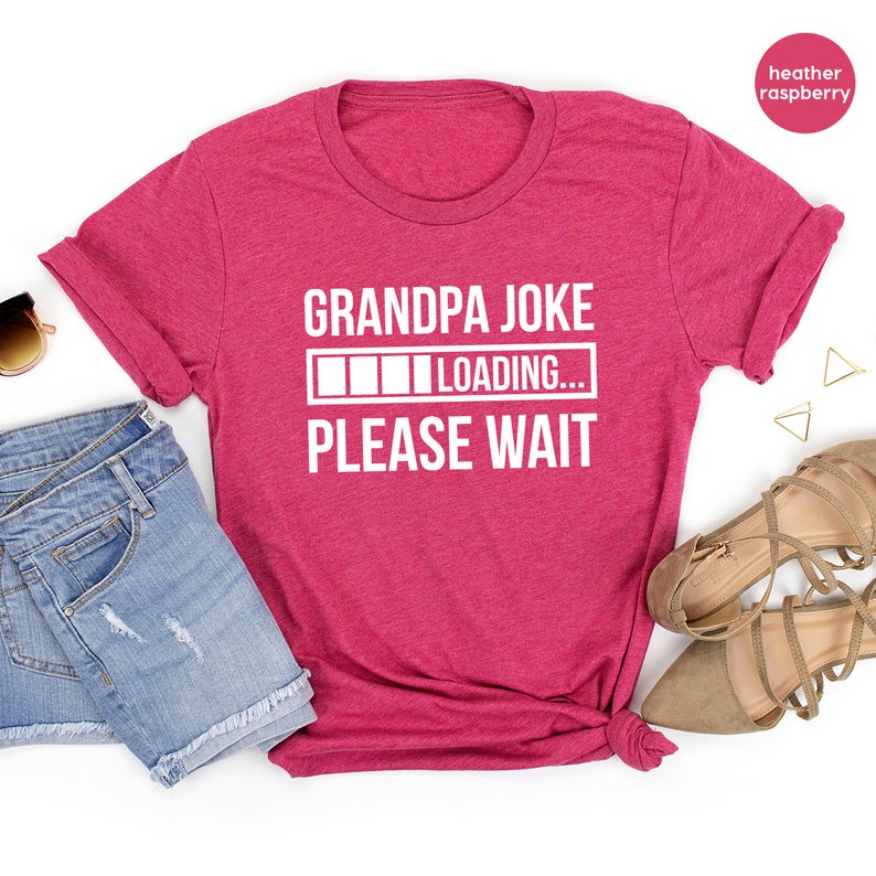 May include: A pink heather raspberry t-shirt with the text "Grandpa Joke" and a progress bar that says "LOADING... PLEASE WAIT".