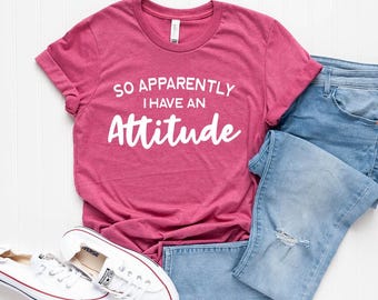 Sassy T-Shirt, Funny Shirts For Women, So Apparently I Have An Attitude Shirt, Funny Women Shirt, Sarcastic Shirt, Funny Quotes Shirt