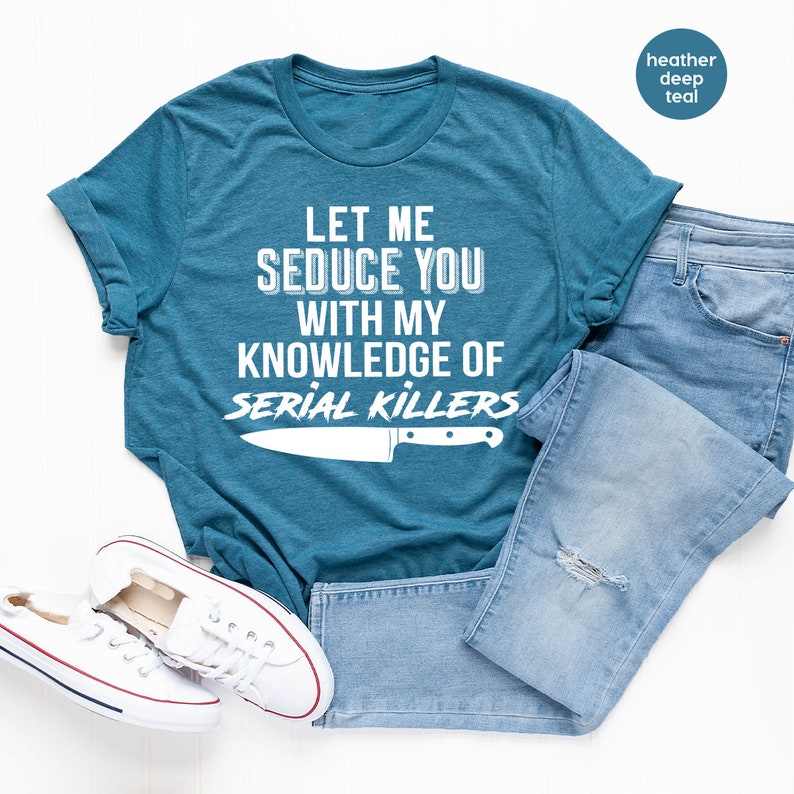 Serial Killer Shirt, Murder T Shirt, Horror TShirt, Crime Lover Gift, Crime Shirts, Let Me Seduce You With my Knowledge Of Serial Killers image 3